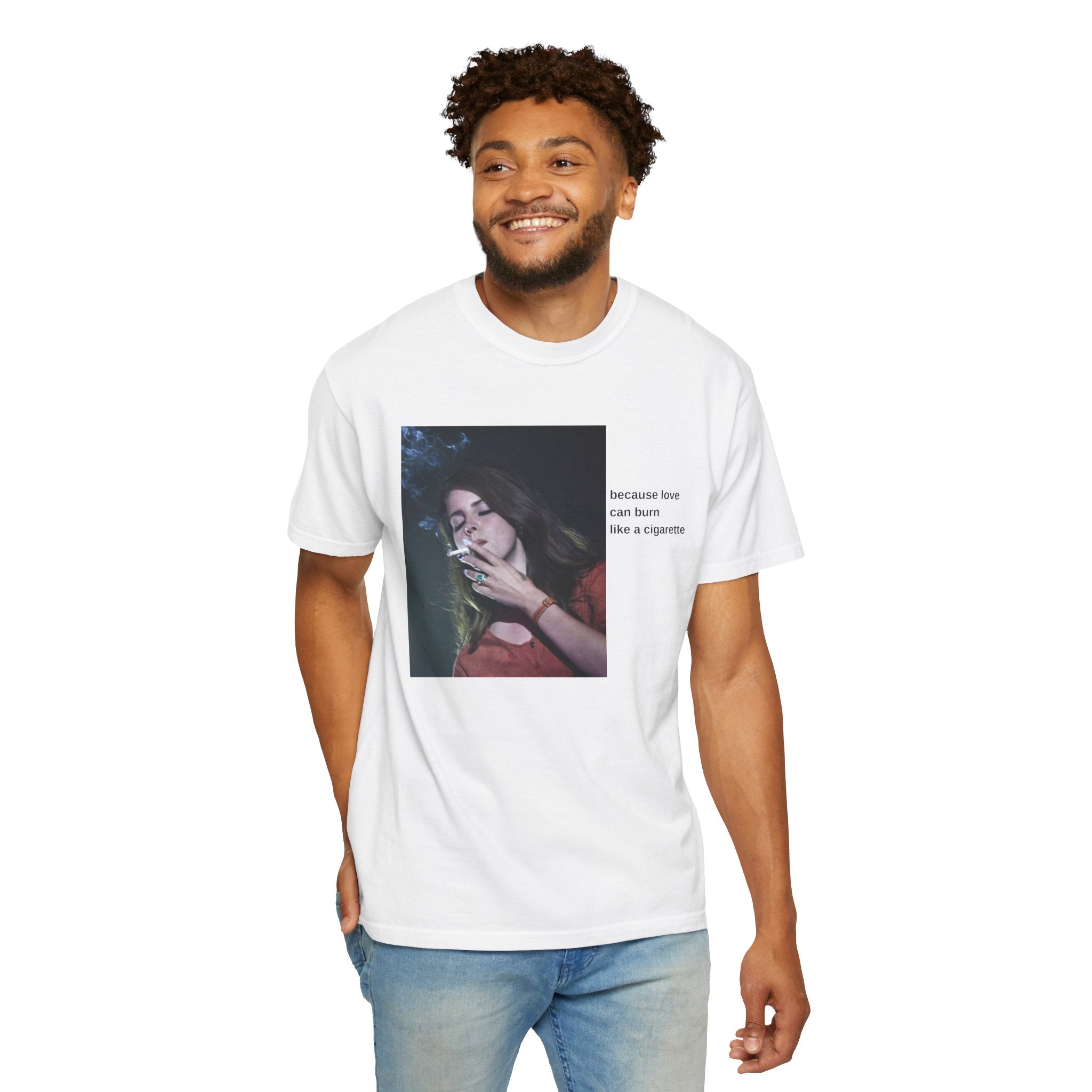 "Because Love Can Burn Like a Cigarette" T-Shirt Unisex