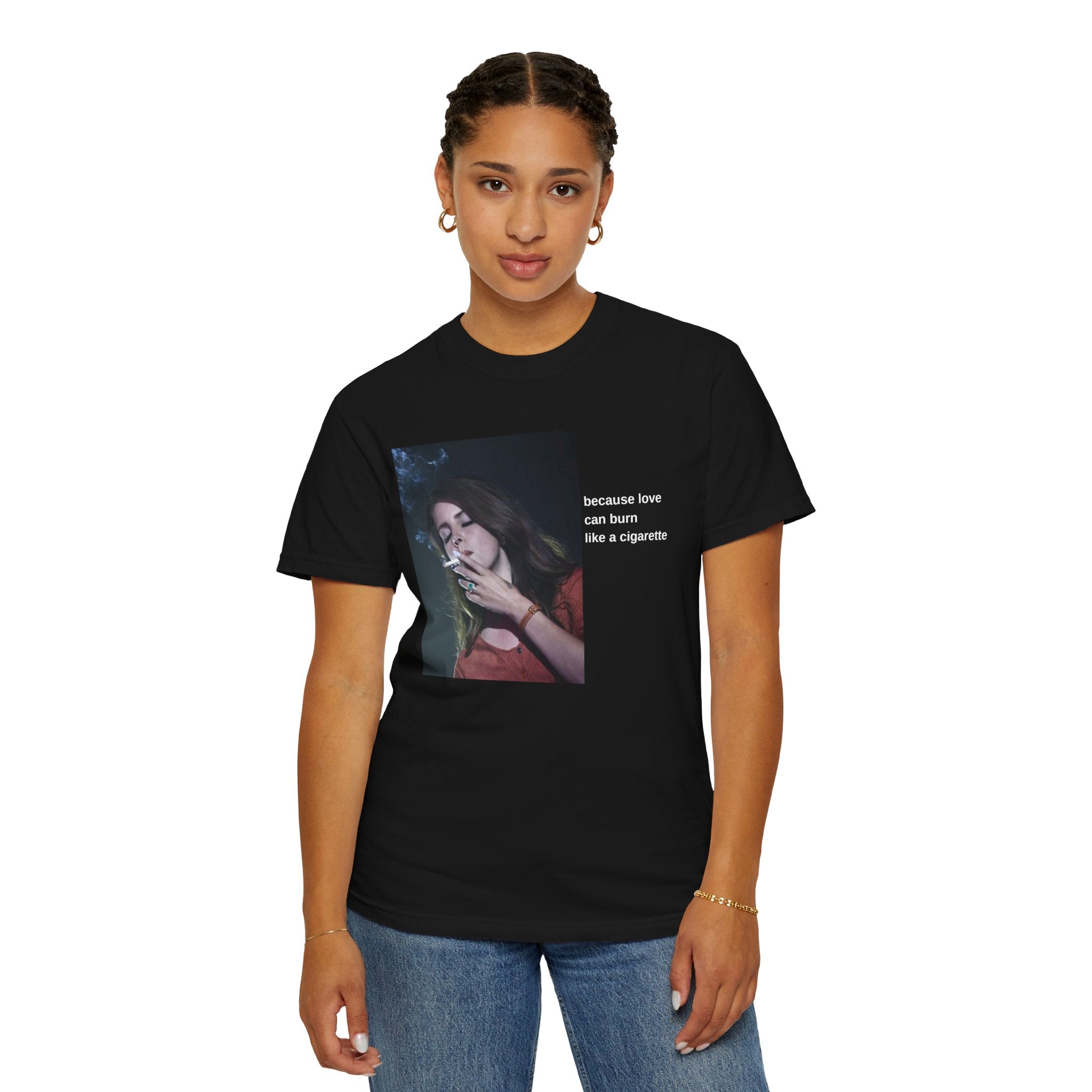 "Because Love Can Burn Like a Cigarette" T-Shirt Unisex