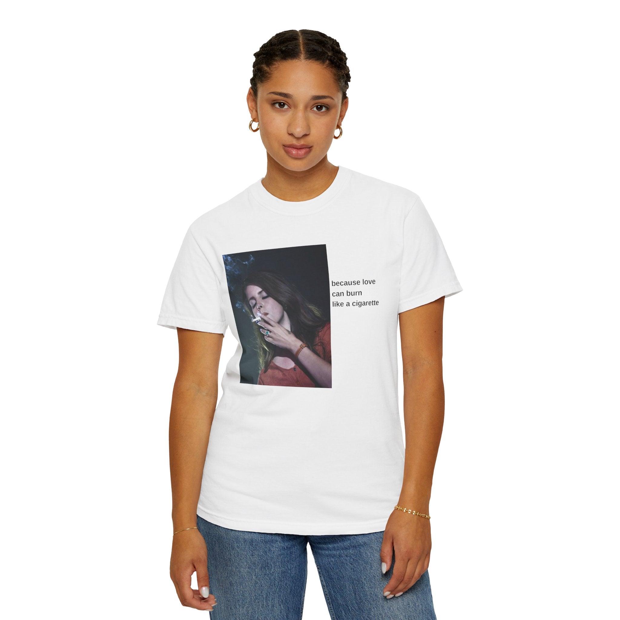 "Because Love Can Burn Like a Cigarette" T-Shirt Unisex